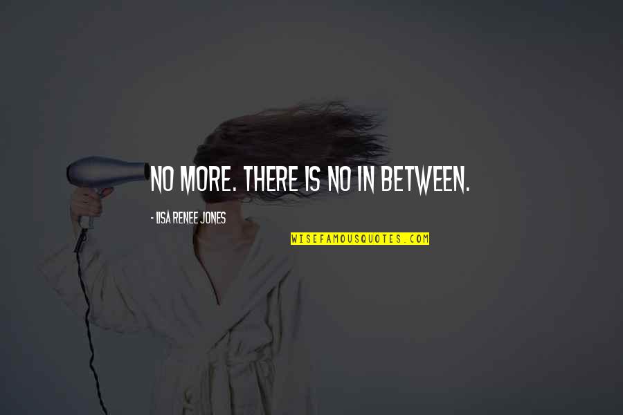 Bartosek Chiropractic Boca Quotes By Lisa Renee Jones: No more. There is no in between. Bartosek Chiropractic Boca Quotes By Lisa Renee Jones: No more. There is no in between.