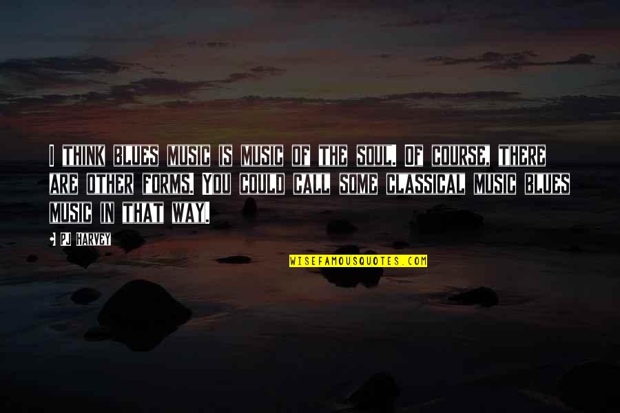 Bartoszek Jack Quotes By PJ Harvey: I think blues music is music of the Bartoszek Jack Quotes By PJ Harvey: I think blues music is music of the