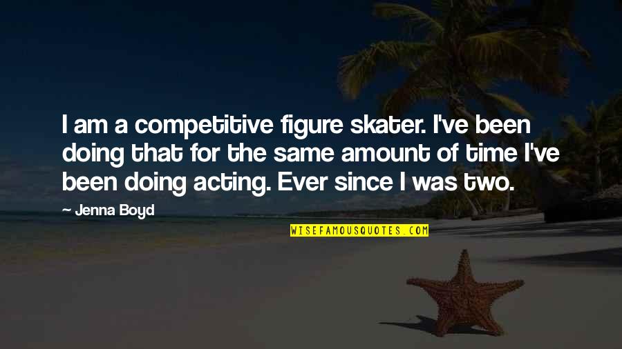 Bartoszewski Quotes By Jenna Boyd: I am a competitive figure skater. I've been