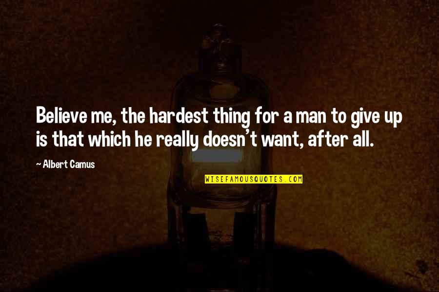 Bartra Quotes By Albert Camus: Believe me, the hardest thing for a man