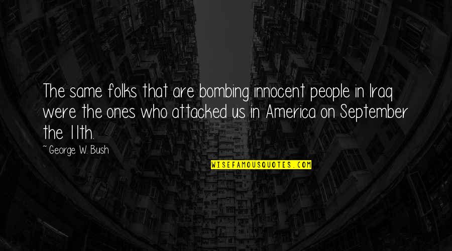 Barts Car Quotes By George W. Bush: The same folks that are bombing innocent people Barts Car Quotes By George W. Bush: The same folks that are bombing innocent people