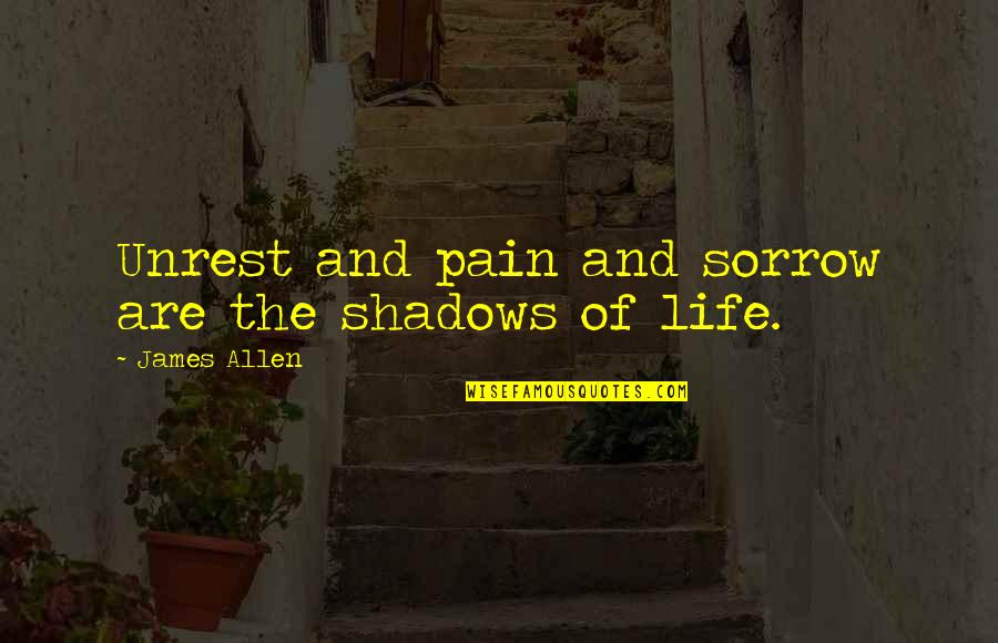 Barts Health Quotes By James Allen: Unrest and pain and sorrow are the shadows Barts Health Quotes By James Allen: Unrest and pain and sorrow are the shadows