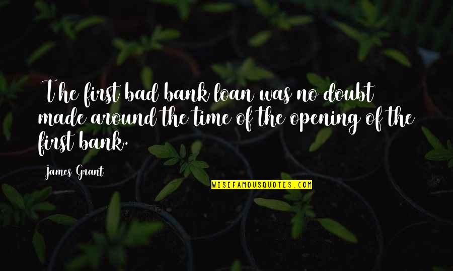 Barts Health Quotes By James Grant: [T]he first bad bank loan was no doubt