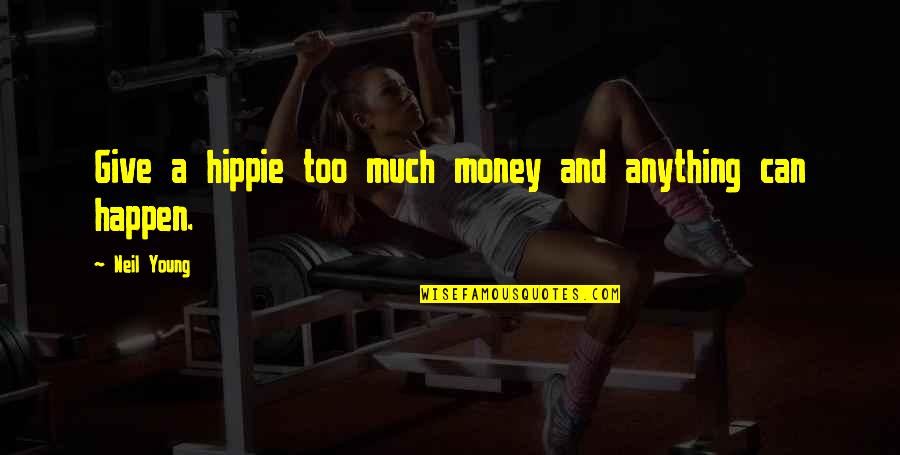 Barts Health Quotes By Neil Young: Give a hippie too much money and anything