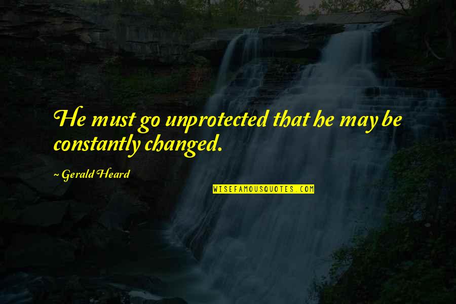 Barts Ice Quotes By Gerald Heard: He must go unprotected that he may be Barts Ice Quotes By Gerald Heard: He must go unprotected that he may be