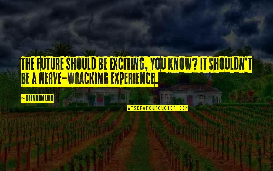 Bartsch Nursery Quotes By Brendon Urie: The future should be exciting, you know? It