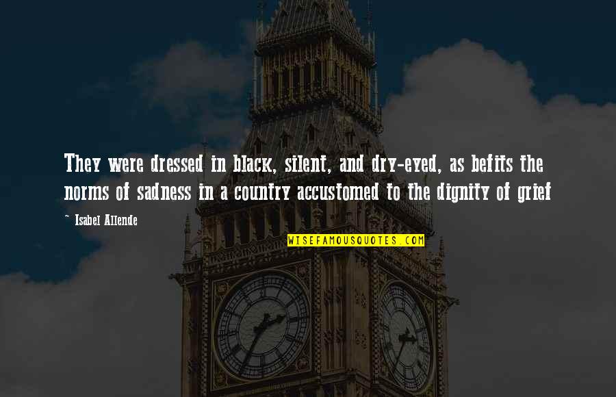 Bartsch Nursery Quotes By Isabel Allende: They were dressed in black, silent, and dry-eyed,