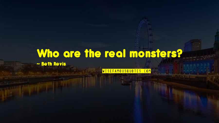 Bartusiak Barry Quotes By Beth Revis: Who are the real monsters?