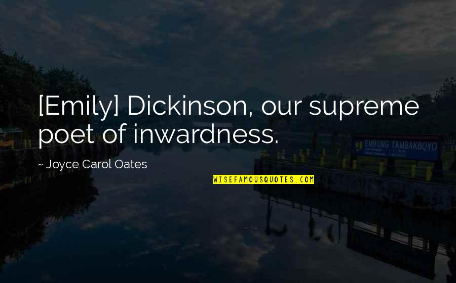 Barty Crouch Quotes By Joyce Carol Oates: [Emily] Dickinson, our supreme poet of inwardness.