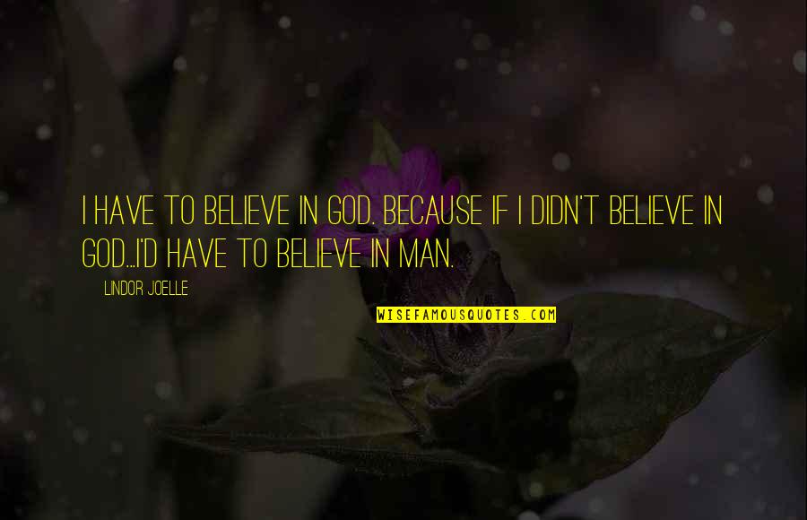 Barty Crouch Quotes By Lindor Joelle: I have to believe in God. Because if