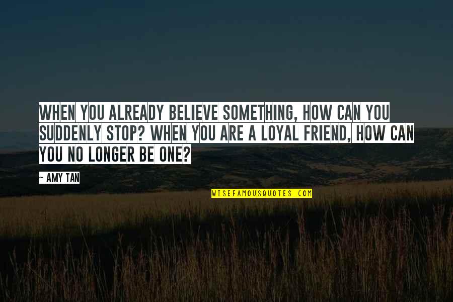 Bartylla Quotes By Amy Tan: When you already believe something, how can you Bartylla Quotes By Amy Tan: When you already believe something, how can you