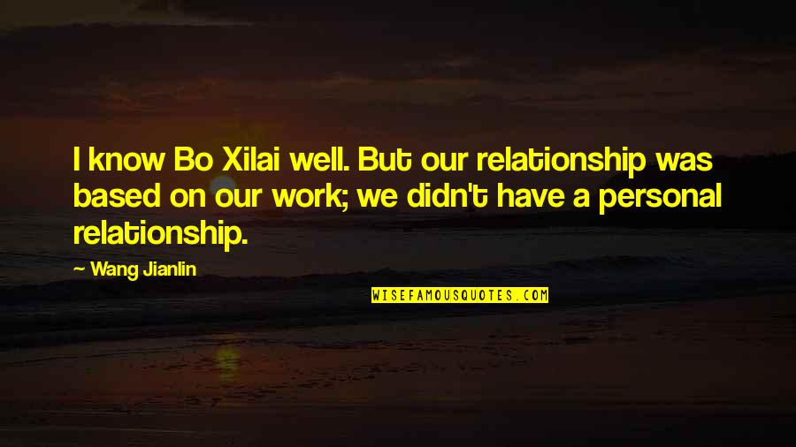 Bartzella Quotes By Wang Jianlin: I know Bo Xilai well. But our relationship Bartzella Quotes By Wang Jianlin: I know Bo Xilai well. But our relationship