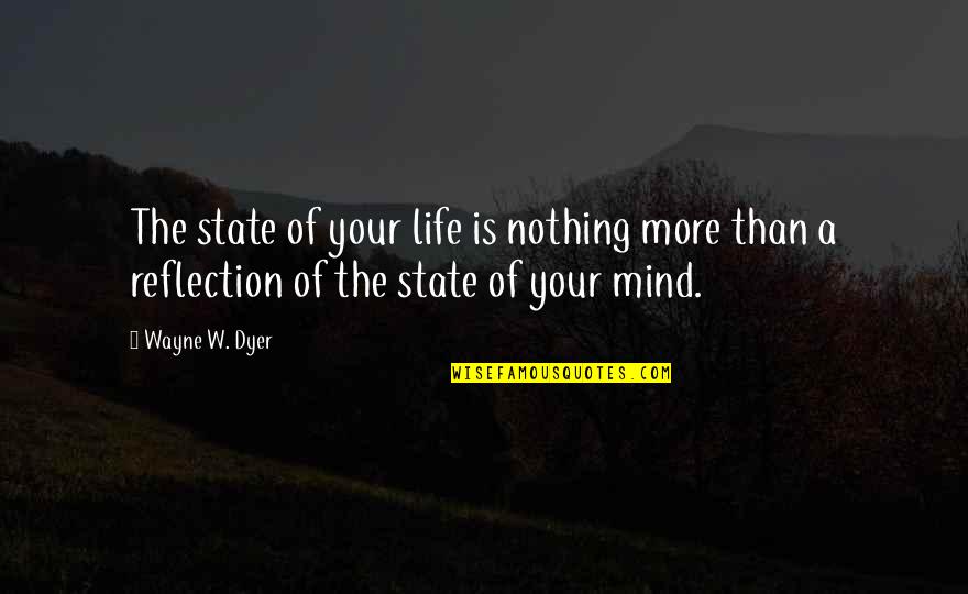 Baru Quotes By Wayne W. Dyer: The state of your life is nothing more