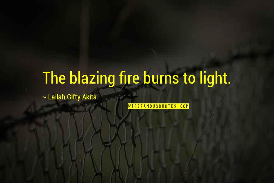 Barua Ya Quotes By Lailah Gifty Akita: The blazing fire burns to light.