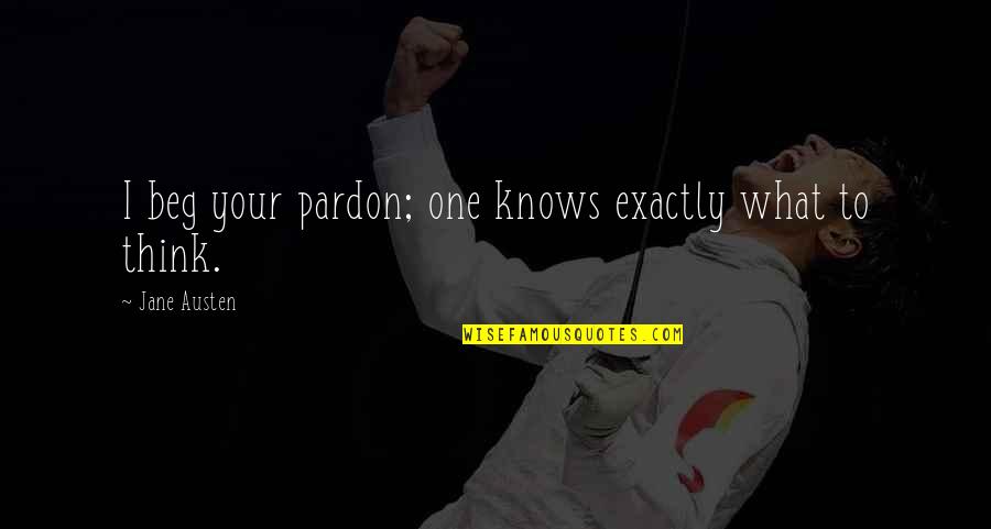 Barua Za Quotes By Jane Austen: I beg your pardon; one knows exactly what Barua Za Quotes By Jane Austen: I beg your pardon; one knows exactly what