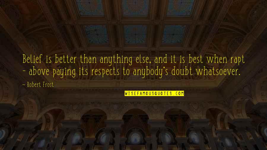 Barua Za Quotes By Robert Frost: Belief is better than anything else, and it Barua Za Quotes By Robert Frost: Belief is better than anything else, and it