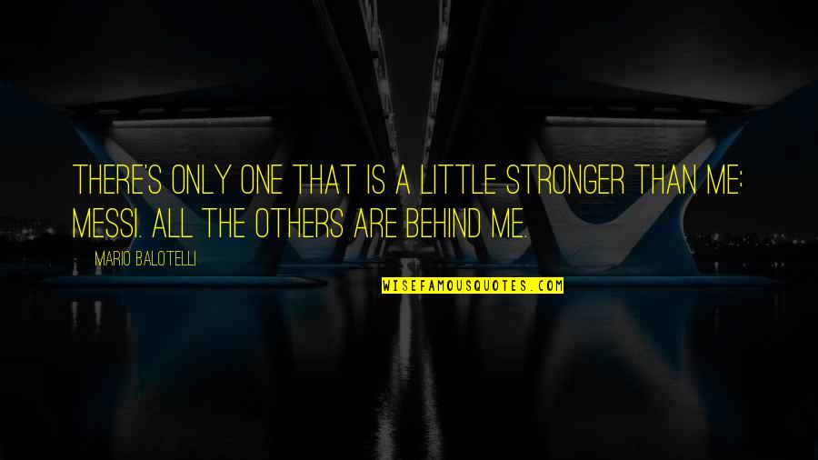 Barucci Motors Quotes By Mario Balotelli: There's only one that is a little stronger Barucci Motors Quotes By Mario Balotelli: There's only one that is a little stronger