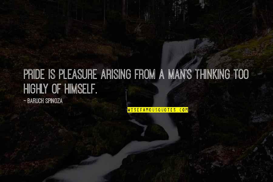 Baruch Quotes By Baruch Spinoza: Pride is pleasure arising from a man's thinking