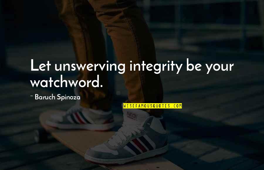 Baruch Quotes By Baruch Spinoza: Let unswerving integrity be your watchword.