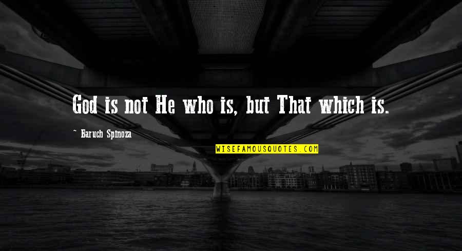 Baruch Quotes By Baruch Spinoza: God is not He who is, but That