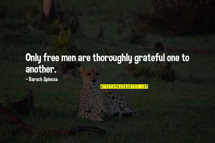 Baruch Quotes By Baruch Spinoza: Only free men are thoroughly grateful one to