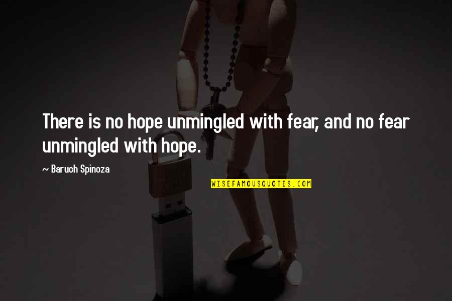 Baruch Quotes By Baruch Spinoza: There is no hope unmingled with fear, and