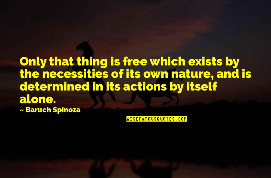 Baruch Quotes By Baruch Spinoza: Only that thing is free which exists by