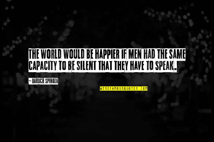 Baruch Quotes By Baruch Spinoza: The world would be happier if men had