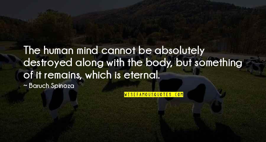 Baruch Quotes By Baruch Spinoza: The human mind cannot be absolutely destroyed along