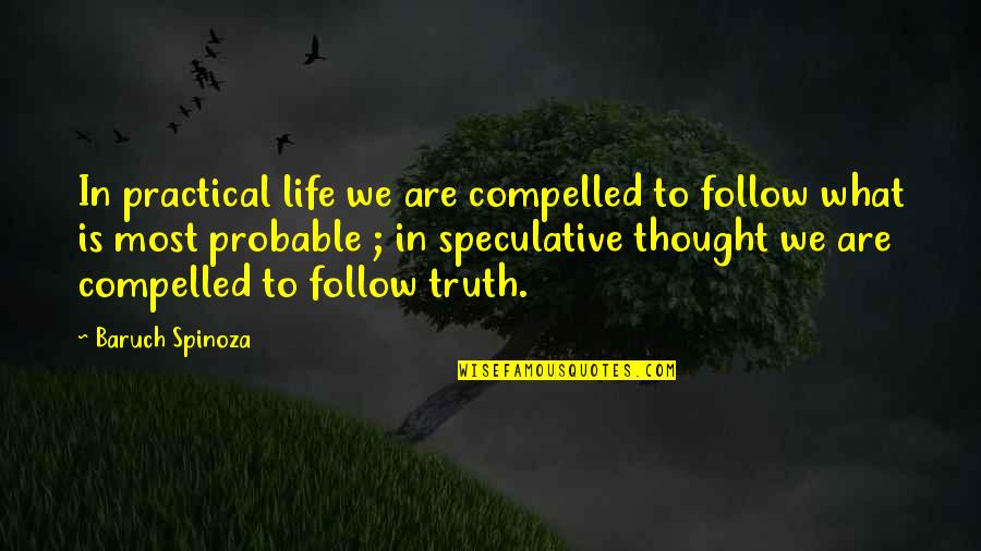 Baruch Quotes By Baruch Spinoza: In practical life we are compelled to follow