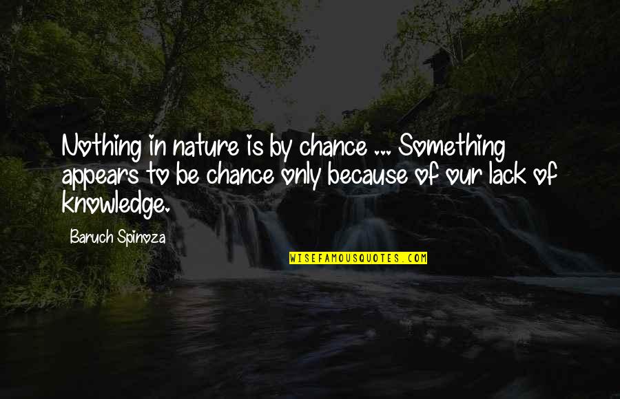 Baruch Quotes By Baruch Spinoza: Nothing in nature is by chance ... Something