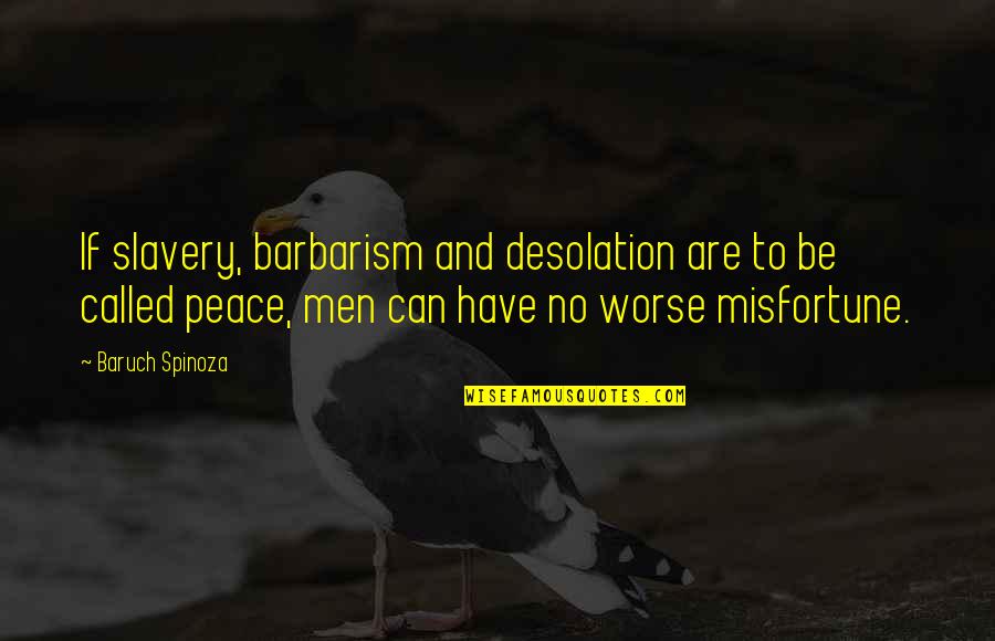 Baruch Quotes By Baruch Spinoza: If slavery, barbarism and desolation are to be