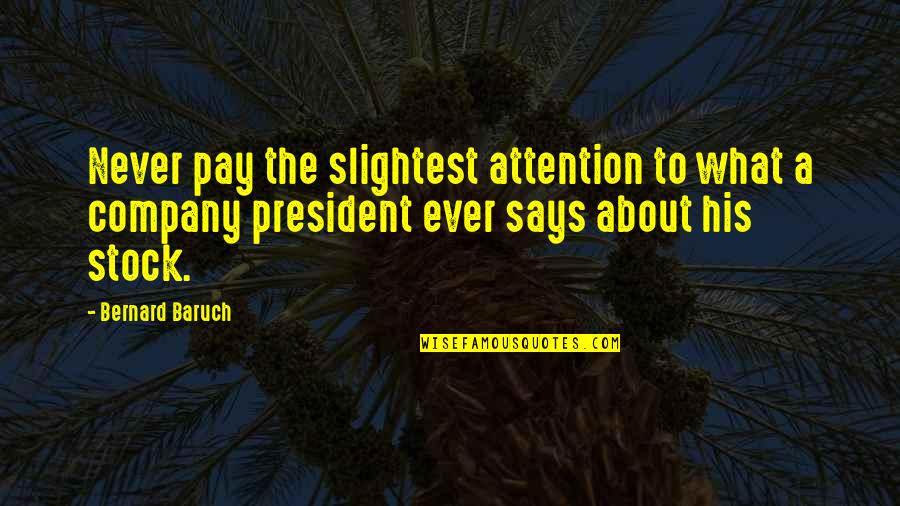 Baruch Quotes By Bernard Baruch: Never pay the slightest attention to what a