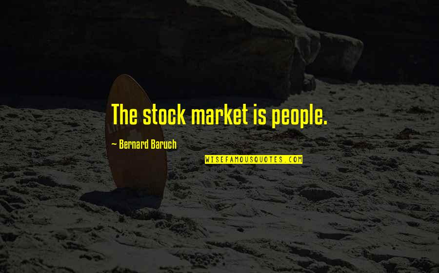 Baruch Quotes By Bernard Baruch: The stock market is people.