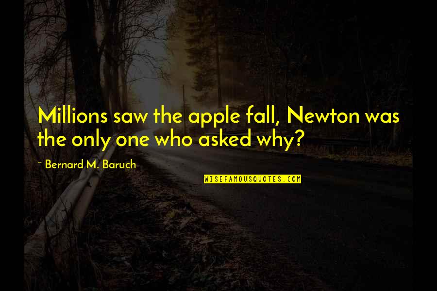 Baruch Quotes By Bernard M. Baruch: Millions saw the apple fall, Newton was the