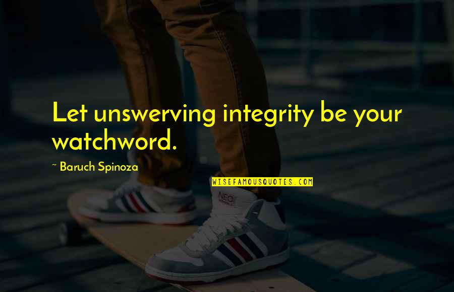 Baruch Spinoza Ethics Quotes By Baruch Spinoza: Let unswerving integrity be your watchword.