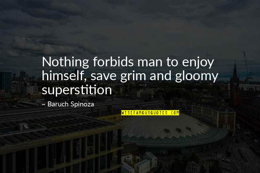 Baruch Spinoza Ethics Quotes By Baruch Spinoza: Nothing forbids man to enjoy himself, save grim
