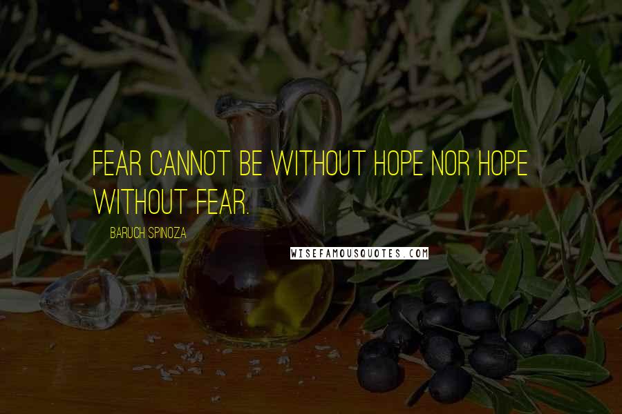 Baruch Spinoza quotes: Fear cannot be without hope nor hope without fear.