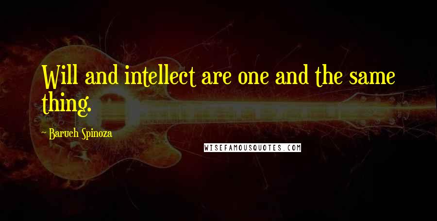 Baruch Spinoza quotes: Will and intellect are one and the same thing.