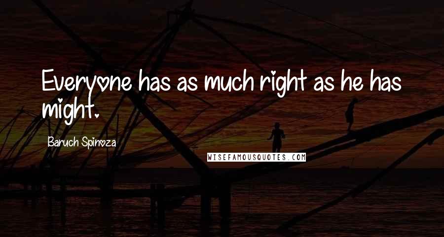Baruch Spinoza quotes: Everyone has as much right as he has might.