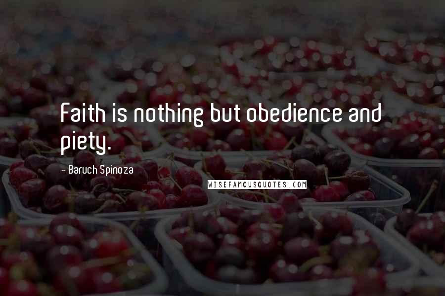 Baruch Spinoza quotes: Faith is nothing but obedience and piety.