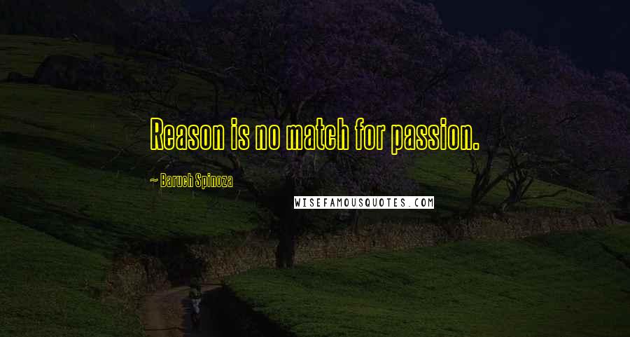 Baruch Spinoza quotes: Reason is no match for passion.