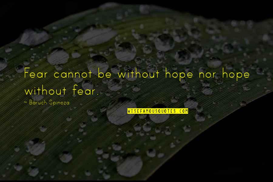 Baruch Spinoza Quotes By Baruch Spinoza: Fear cannot be without hope nor hope without
