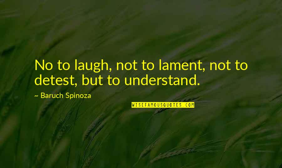 Baruch Spinoza Quotes By Baruch Spinoza: No to laugh, not to lament, not to