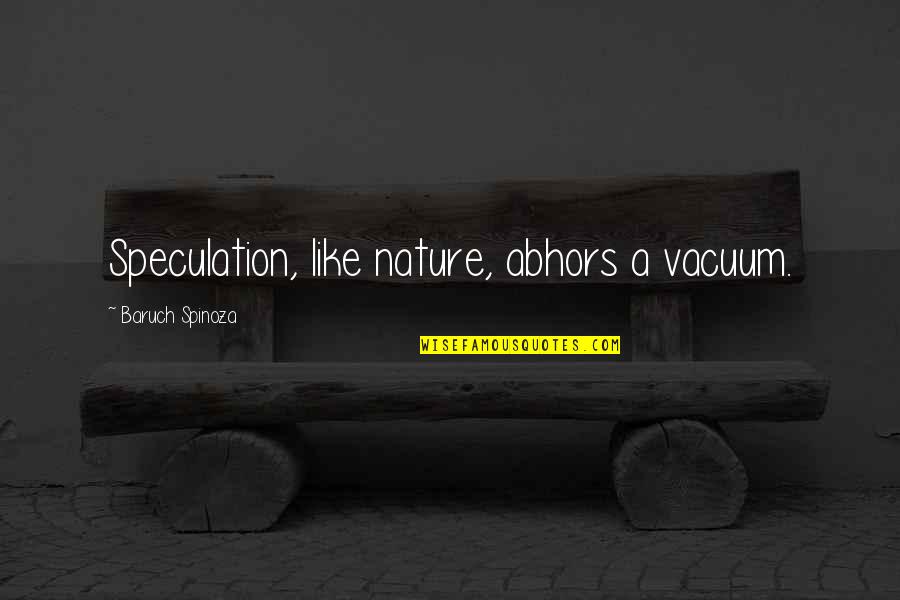 Baruch Spinoza Quotes By Baruch Spinoza: Speculation, like nature, abhors a vacuum.