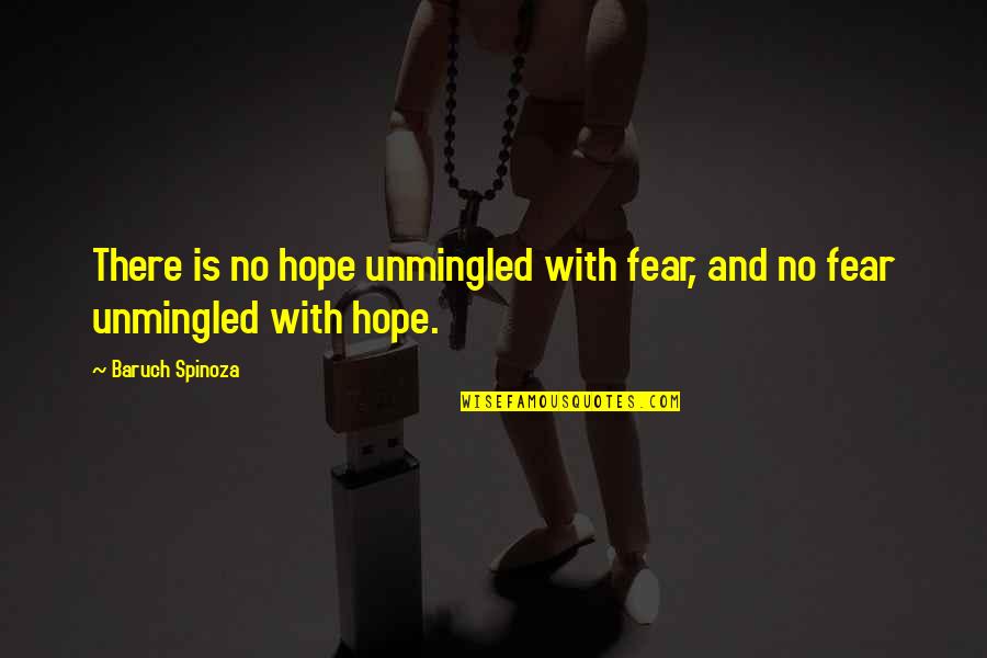 Baruch Spinoza Quotes By Baruch Spinoza: There is no hope unmingled with fear, and