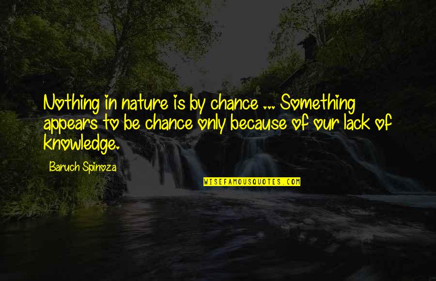 Baruch Spinoza Quotes By Baruch Spinoza: Nothing in nature is by chance ... Something