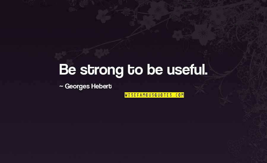 Baruch Spinoza Religion Quotes By Georges Hebert: Be strong to be useful.