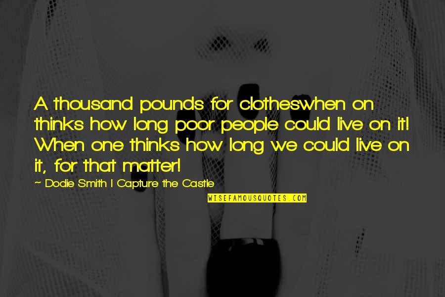 Baruffe Chioggiotte Quotes By Dodie Smith I Capture The Castle: A thousand pounds for clotheswhen on thinks how