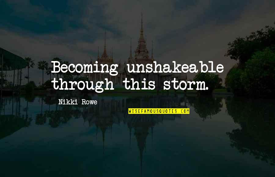 Baruffe Chiozzotte Quotes By Nikki Rowe: Becoming unshakeable through this storm. Baruffe Chiozzotte Quotes By Nikki Rowe: Becoming unshakeable through this storm.